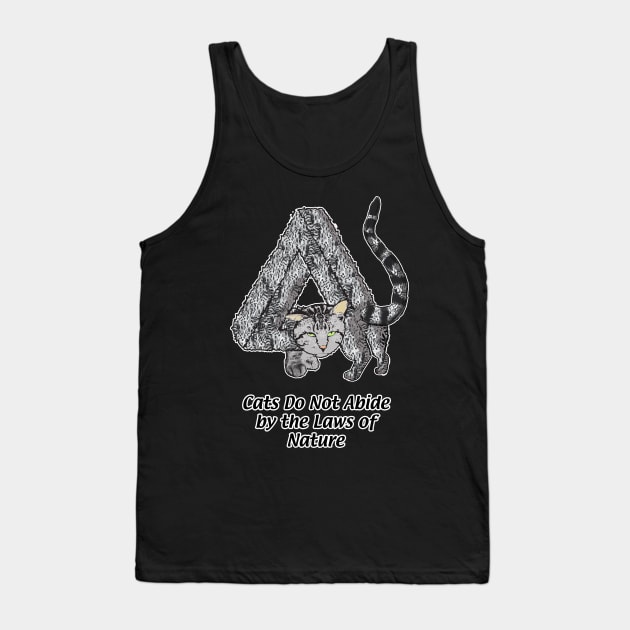 Cats Do Not Abide by the Laws of Nature Tank Top by edgarcat